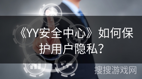 《YY安全中心》如何保护用户隐私？